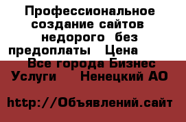 Профессиональное создание сайтов, недорого, без предоплаты › Цена ­ 4 500 - Все города Бизнес » Услуги   . Ненецкий АО